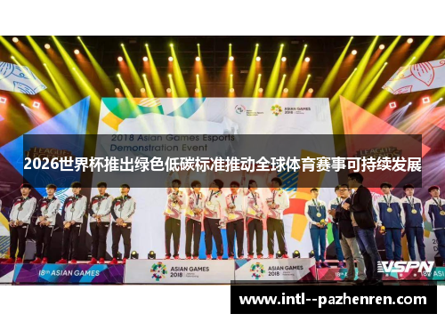 2026世界杯推出绿色低碳标准推动全球体育赛事可持续发展