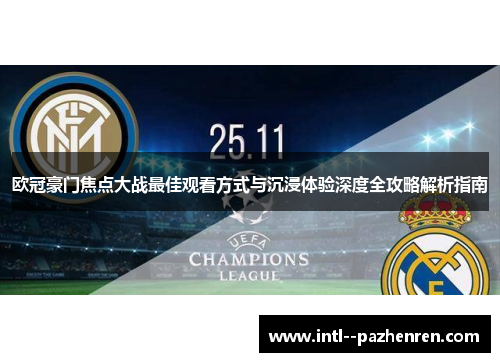欧冠豪门焦点大战最佳观看方式与沉浸体验深度全攻略解析指南 欧冠豪门焦点大战最佳观看方式与沉浸体验深度全攻略解析指南