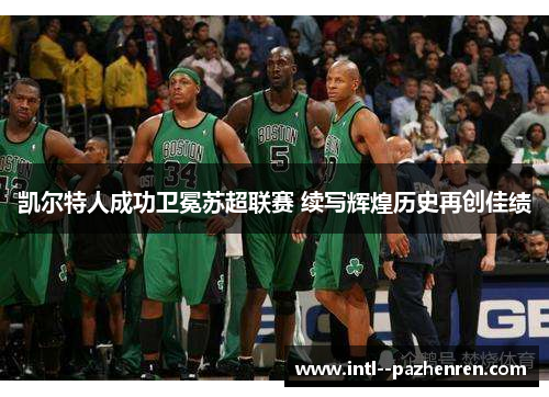 凯尔特人成功卫冕苏超联赛 续写辉煌历史再创佳绩