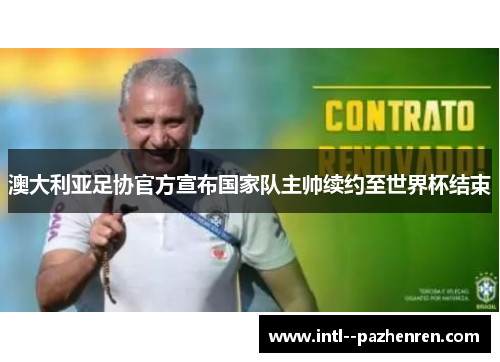 澳大利亚足协官方宣布国家队主帅续约至世界杯结束