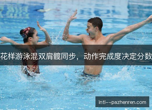 花样游泳混双肩髋同步，动作完成度决定分数